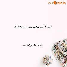 A Literal Warmth Of Love Quotes Writings By Priya Asthana Yourquote