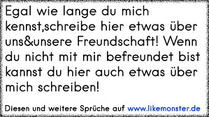 Egal Wie Lange Du Mich Kennst Schreibe Hier Etwas Uber Uns Unsere Freundschaft Wenn Du Nicht Mit Mir Befreundet Bist K Tolle Spruche Und Zitate Auf Www Likemonster De