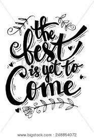 The best is yet to be. The Best Is Yet To Come Images Illustrations Vectors Free Bigstock