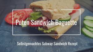 Puten Sandwich Baguette Selbst Gemachtes Subway Sandwich Rezept Rezept Subway Sandwich Sandwich Rezepte Rezepte