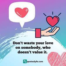 Don T Waste Your Love On Somebody Who Doesn T Value It Quote By Unknown Quoteslyfe