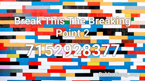 Maybe you would like to learn more about one of these? Break This The Breaking Point 2 Roblox Id Roblox Music Codes