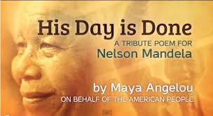 His Day Is Done Is Done The News Came On The Wings Of A Wind Reluctant To Carry Its Burden Nelson Mandela S Nelson Mandela Maya Angelou Maya Angelou Poems
