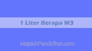 Maybe you would like to learn more about one of these? Konversi 1 Liter Berapa M3 Dan 1 M3 Berapa Liter