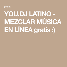 You Dj Latino Mezclar Musica En Linea Gratis Musica En Linea Musica Latinas