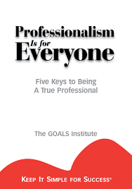 Professionalism Is For Everyone : Five Keys To Being A True Professional  (Keep It Simple For Success): The Goals Institute: 9781887570053:  Amazon.com: Books