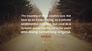 Doesn't matter you'll learn, implementing that plan and you'll learn a whole bunch and then the next plan you make will be better. Old Tom Morris Quote The Meaning Of Life Is Creative Love Not Love As An Inner Feeling As A Private Sentimental Emotion But Love As A Dyna
