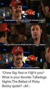 #1 nascar driver ricky bobby stays atop the heap thanks to a pact with his best friend and teammate, cal naughton, jr. Talladega Nights Quotes Talladega Nights The Balad Of Ricky Bobby Movie Quotes Funny Dogtrainingobedienceschool Com