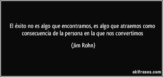 Aprende a ser feliz con lo que tienes mientras persigues lo que quieres. El Exito No Es Algo Que Encontramos Es Algo Que Atraemos Como