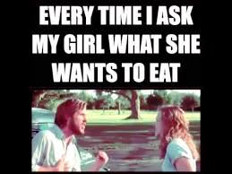 Every Time I Ask My Girl What She Wants To Eat Youtube Funny Boyfriend Memes Boyfriend Humor Funny Relationship
