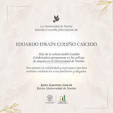 La Universidad de Nariño lamenta el sensible fallecimiento de Eduardo  Efraín Gudiño Caicedo, hijo de la señora Isabel Gudiño, colaboradora  permanente en las pólizas de amparo de la Universidad de Nariño. Sentido