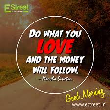 Do What You Love And The Money Will Follow Marsha Sinetar Good Morning Good Morning Quotes Morning Quotes Fb Quote