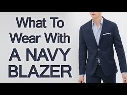 What To Wear With A Navy Blazer Matching Navy Blazers With Shirts Shoes Trousers Accessories Youtube Can't wait to rock those slick new khakis? navy blazer matching navy blazers