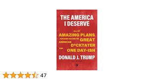 Amazon.com: The America I Deserve: All My Amazing Plans for When I Become  the Great American D*cktater For One Day-ish, Donald J. Trump (Trumpian  Philosophy) eBook : Barron, John, Trump, Donald: Kindle