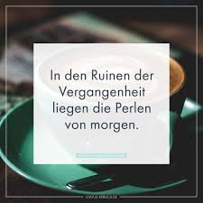 In Den Ruinen Der Vergangenheit Liegen Die Perlen Von Morgen Nachdenkliche Spruche Inspirierende Spruche Spruche