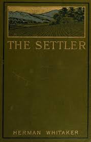 The settler; a novel : Whitaker, Herman, 1867-1919 : Free Download, Borrow,  and Streaming : Internet Archive