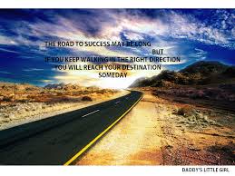 The Road To Success May Be Long But If You Keep Walking In The Right Direction You Will Reach Your Destination Someday Quotespictures Com