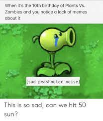 We did not find results for: When It S The 10th Birthday Of Plants Vs Zombies And You Notice A Lack Of Memes About It Sad Peashooter Noisel This Is So Sad Can We Hit 50 Sun Birthday