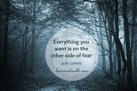 Everything You Want Is On The Other Side Of Fear Fear Quotes Facing Fear Fear