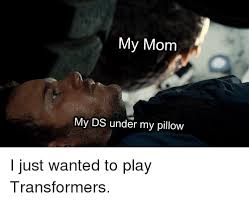 In this part i actually purchase the pillows and then we. My Mom My Ds Under My Pillow Transformers Meme On Sizzle