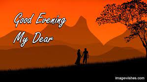 Good Evening My Dear Good Evening Good Evening Wishes Good Night Beautiful