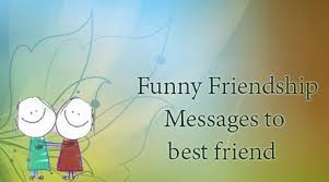 People have different kinds of humor. Funny Friendship Messages To Best Friend Funny Friendship Wishes