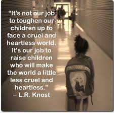 Love This Quote It S Not Our Job To Toughen Our Children Up To Face A Cruel And Heartless World Strong Daughter Quotes Quotes For Kids How To Memorize Things