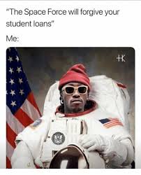 Check spelling or type a new query. The Space Force Will Forgive Your Student Loans Loans Meme On Me Me