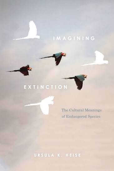 Imagining Extinction: The Cultural Meanings of Endangered Species, Heise