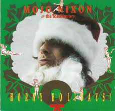 Mojo Nixon & The Toadliquors - Horny Holidays | Releases | Discogs