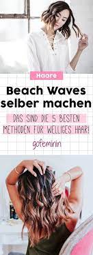 diy beach waves die 5 besten methoden fur welliges haar welliges haar haare mittellanges haar wellen