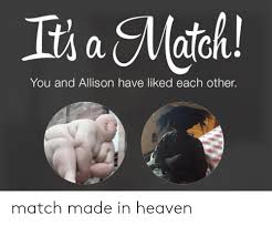 Posted by 5 minutes ago. You And Allison Have Liked Each Other Match Made In Heaven Heaven Meme On Me Me