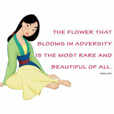 The flower that blooms in adversity is the most rare and beautiful flower of all. Quote Mulan Flower Blooms Adversity Most Rare Beautiful All Beblessed Mulan Quotes Adversity Quotes Funny Animal Quotes