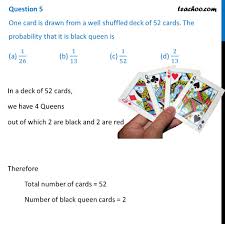 Cards of spades and clubs are black cards. One Card Is Drawn The Probability That It Is Black Queen Is