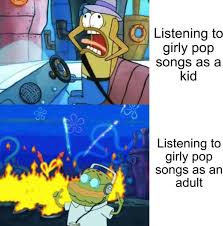 Find gifs with the latest and newest hashtags! Listening To Girly Pop Songs As A Kid Vs As An Adult Meme Ahseeit
