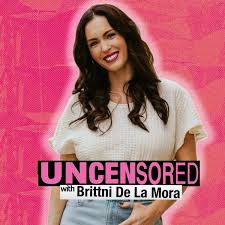 Uncensored with Brittni De La Mora - Podcast Analytics & Insights -  Podscan.fm