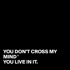 You Don T Cross My Mind You Live In It Post By Juneocallagh On Boldomatic