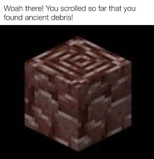 Ancient debris is a new block in minecraft, introduced in the 1.16 nether update. Ancient Debris Good Minecraftmemes