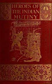 Heroes of the Indian mutiny; stories of heroic deeds : Gilliat, Edward,  1841-1915 : Free Download, Borrow, and Streaming : Internet Archive