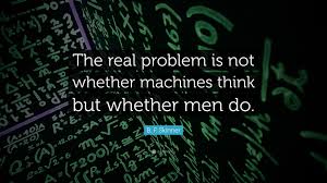 Explore 498 machines quotes by authors including napoleon bonaparte, b. B F Skinner Quote The Real Problem Is Not Whether Machines Think But Whether Men Do