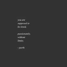 You Are Supposed To Be Loved Passionately Without Limits Parth Inspiring Quotes Love Words Quotes Life Quotes Love Quotes