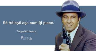 Filmele sale despre istoria românilor, secundar vine şi. Citate De Sergiu Nicolaescu