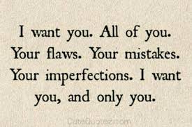 I Want You All Of You Your Flaws Your Mistakes Your Imperfections I Want You And Only You Girlfriend Quotes Love Quotes Funny Love Quotes For Her