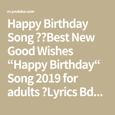 Today is't my birthday again but im still back to still listen to these! Happy Birthday Song Best New Good Wishes Happy Birthday Song 2019 For Adults Lyrics Bday Vid Happy Birthday Song Birthday Song Birthday Wishes For Friend