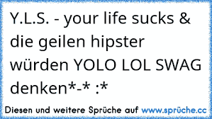Yls Your Life Sucks Die Geilen Hipster Würden Yolo Lol Swag