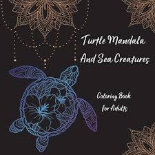 Mandala is a complex, symmetrical or asymmetrical ornament that represents a microcosm of the entire universe. Turtle Mandala And Sea Creatures Coloring Book For Adults The Art Of Mandala Stress Relieving Turtle And Sea Creatures Designs For Adult Relaxation L Paperback Pegasus Books
