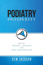 Podiatry Prosperity How To Market Manage And Love Your