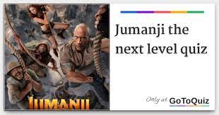 A few centuries ago, humans began to generate curiosity about the possibilities of what may exist outside the land they knew. Jumanji The Next Level Quiz