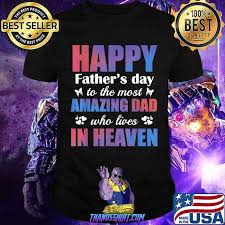 Happy fathers day 2021 images wishes quotes greetings photos wallpapers gifts cards pictures pics happy fathers day 2021 hd images happy fathers day 2021 wallpapers fathers day 2021. Happy Father S Day To The Most Amazing Dad Lives In Heaven T Shirt Thanosshirt