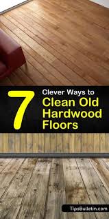 7 Clever Ways To Clean Old Hardwood Floors Cleaning Wood Floors Hardwood Floors Flooring